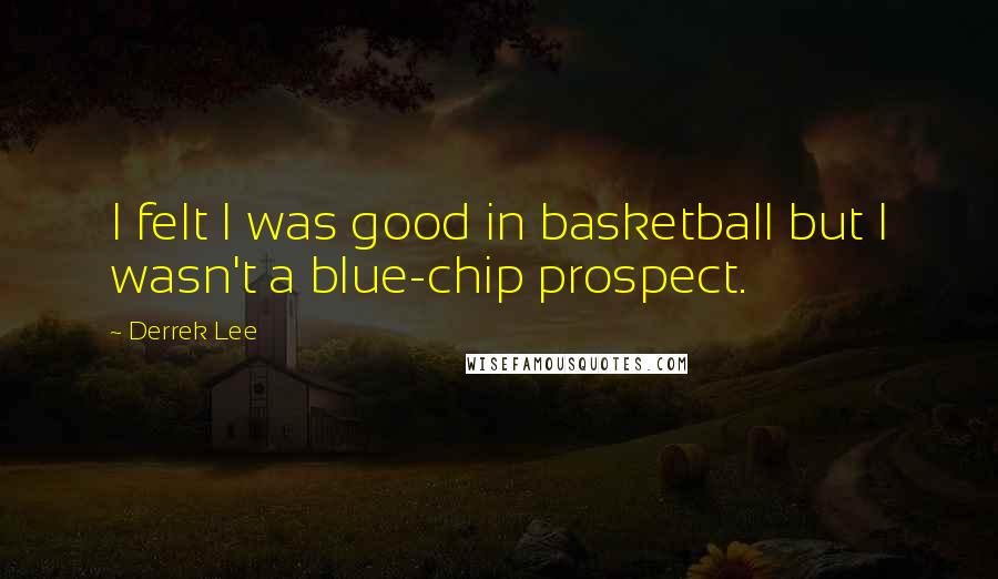 Derrek Lee Quotes: I felt I was good in basketball but I wasn't a blue-chip prospect.