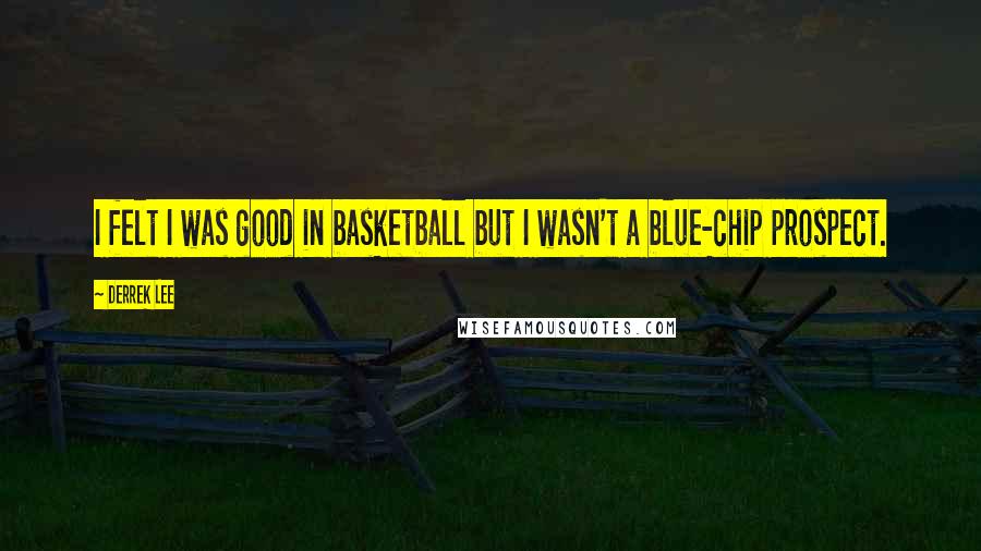 Derrek Lee Quotes: I felt I was good in basketball but I wasn't a blue-chip prospect.