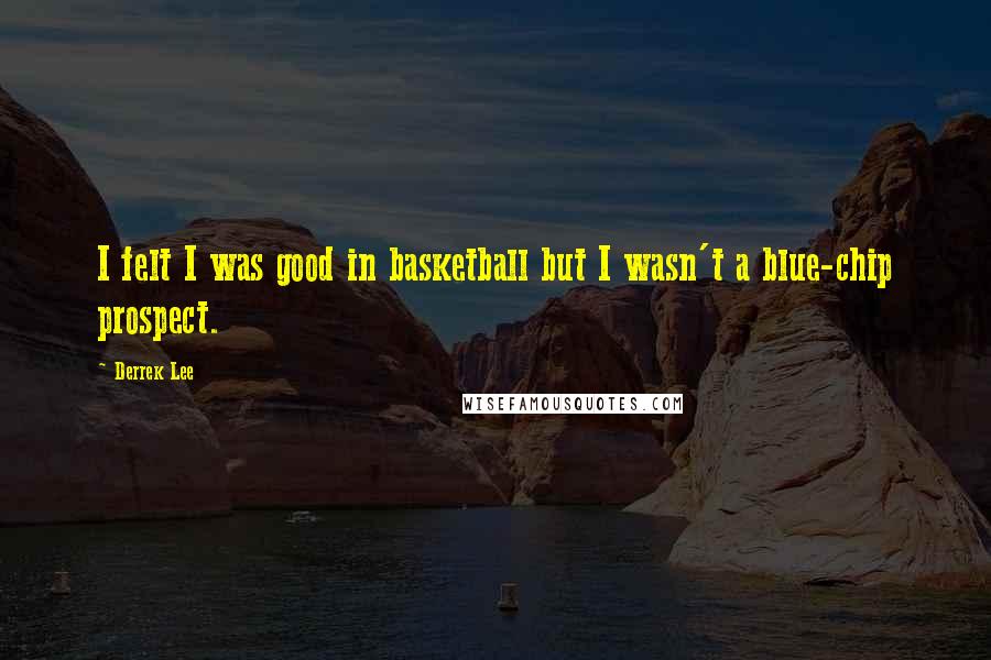 Derrek Lee Quotes: I felt I was good in basketball but I wasn't a blue-chip prospect.
