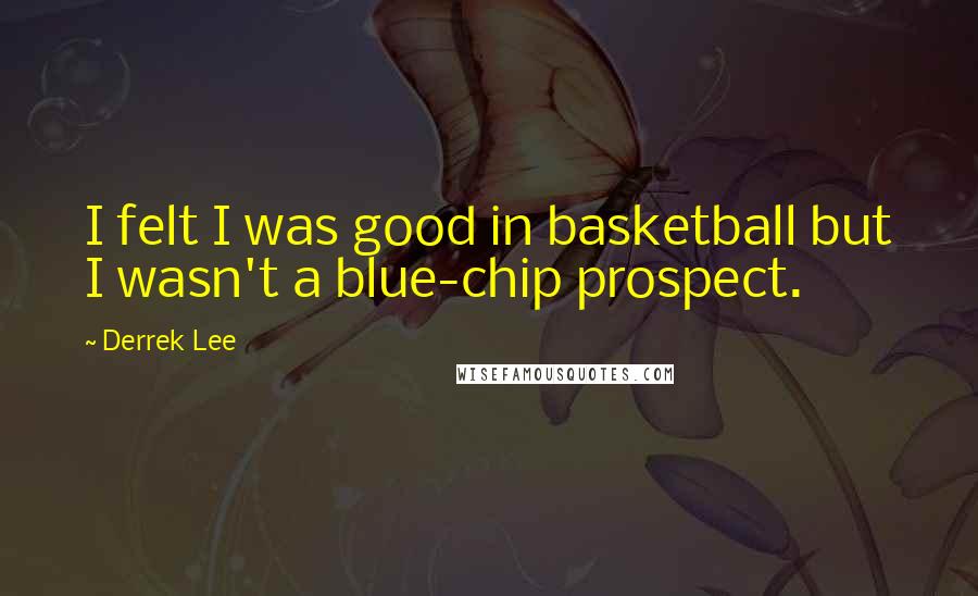 Derrek Lee Quotes: I felt I was good in basketball but I wasn't a blue-chip prospect.
