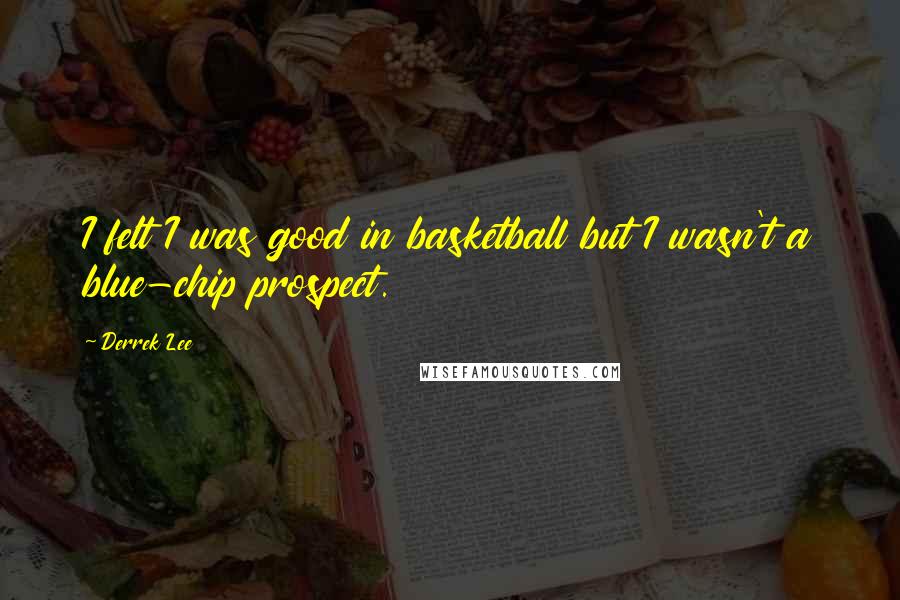 Derrek Lee Quotes: I felt I was good in basketball but I wasn't a blue-chip prospect.
