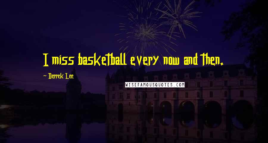 Derrek Lee Quotes: I miss basketball every now and then.