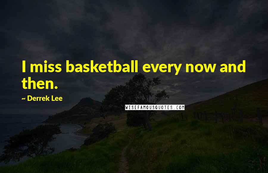 Derrek Lee Quotes: I miss basketball every now and then.