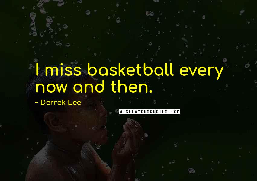 Derrek Lee Quotes: I miss basketball every now and then.