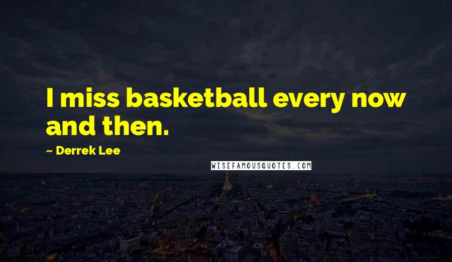 Derrek Lee Quotes: I miss basketball every now and then.