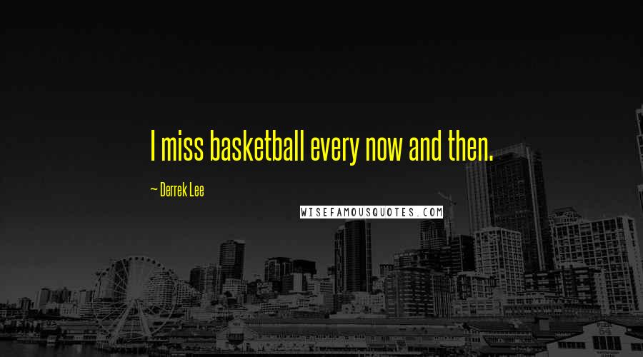 Derrek Lee Quotes: I miss basketball every now and then.