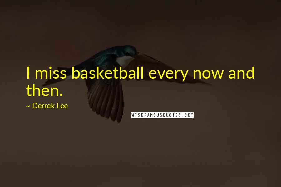 Derrek Lee Quotes: I miss basketball every now and then.