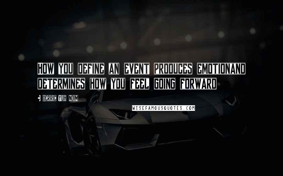 Derric Yuh Ndim Quotes: How you define an event produces emotionand determines how you feel going forward