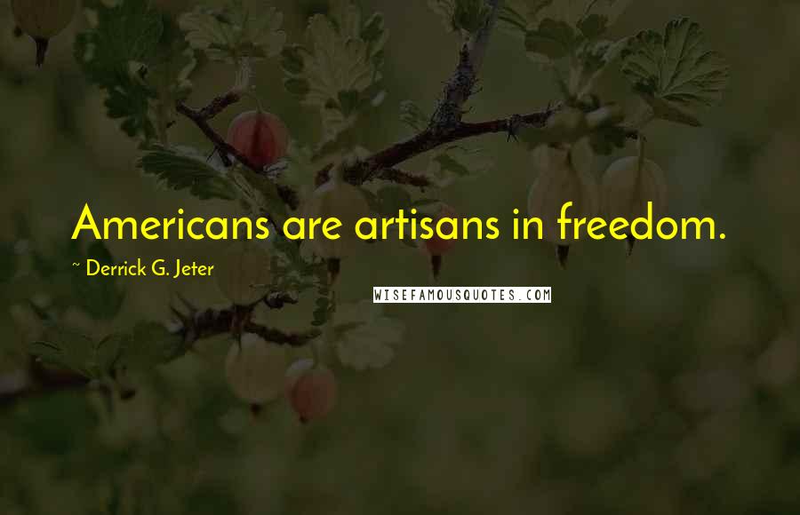 Derrick G. Jeter Quotes: Americans are artisans in freedom.