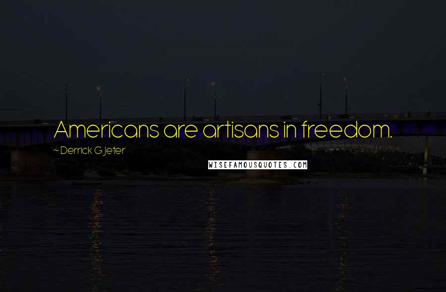 Derrick G. Jeter Quotes: Americans are artisans in freedom.