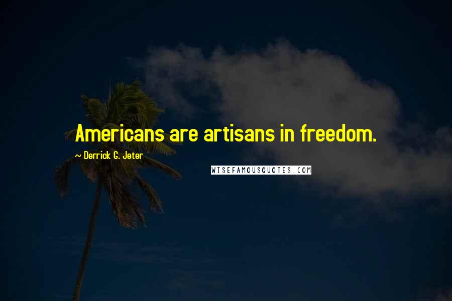 Derrick G. Jeter Quotes: Americans are artisans in freedom.