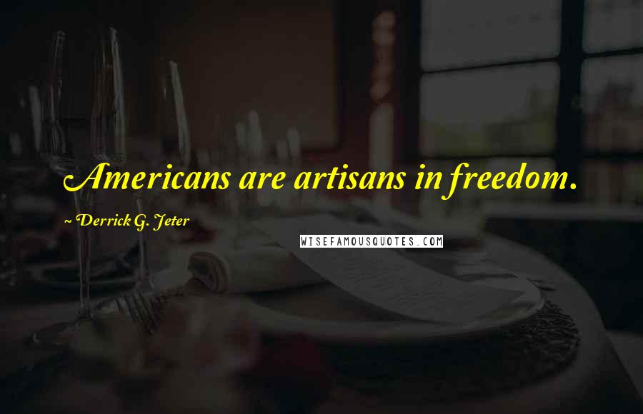 Derrick G. Jeter Quotes: Americans are artisans in freedom.