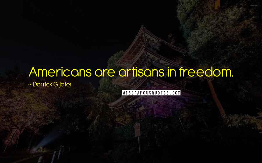 Derrick G. Jeter Quotes: Americans are artisans in freedom.