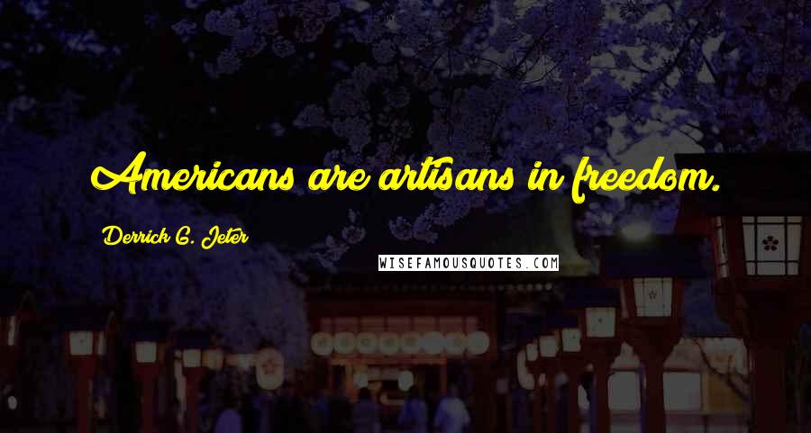 Derrick G. Jeter Quotes: Americans are artisans in freedom.