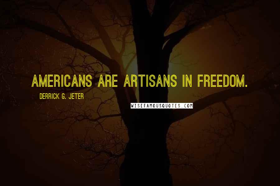 Derrick G. Jeter Quotes: Americans are artisans in freedom.