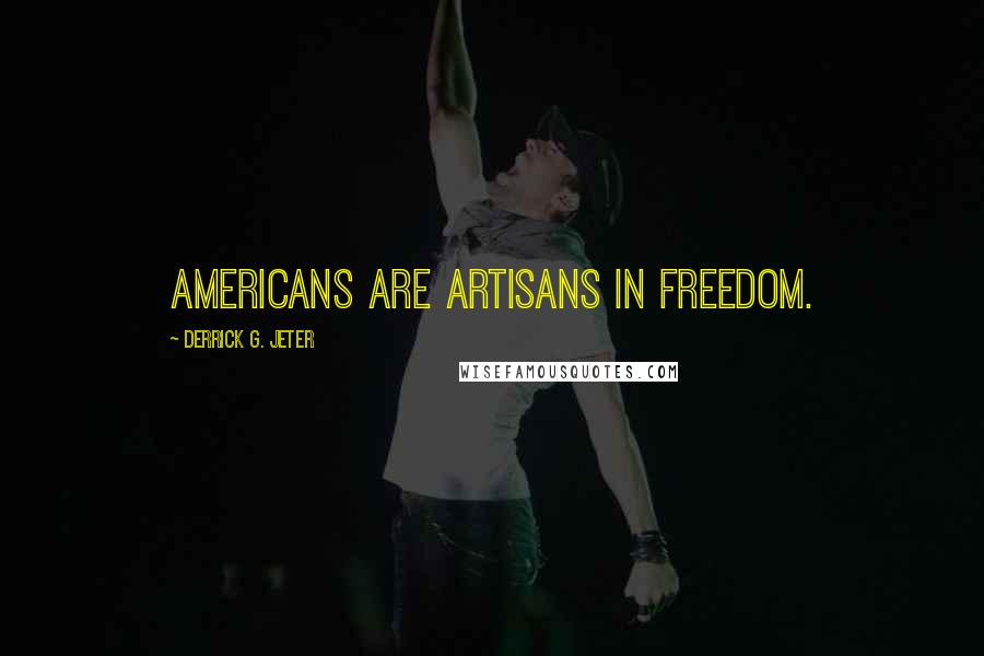 Derrick G. Jeter Quotes: Americans are artisans in freedom.