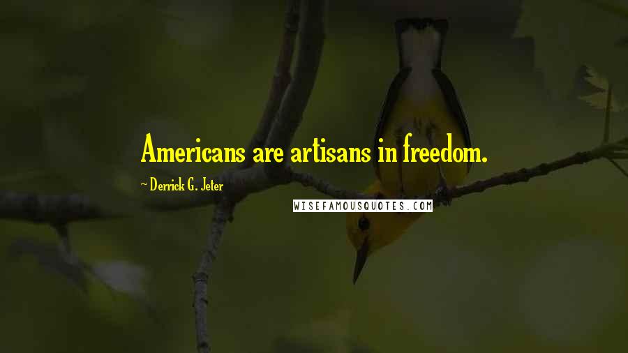 Derrick G. Jeter Quotes: Americans are artisans in freedom.