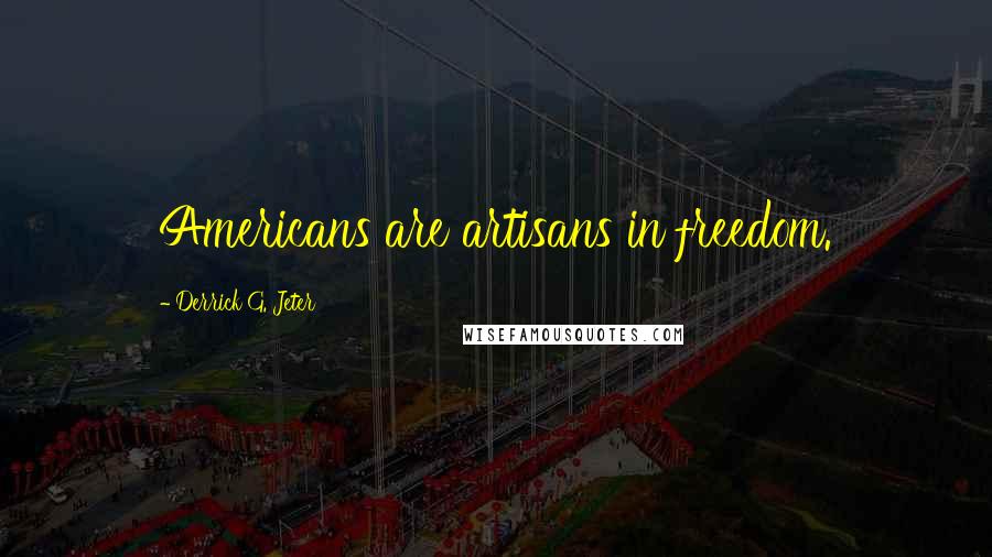 Derrick G. Jeter Quotes: Americans are artisans in freedom.