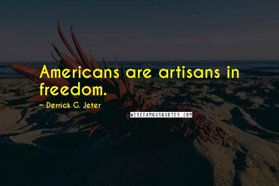 Derrick G. Jeter Quotes: Americans are artisans in freedom.