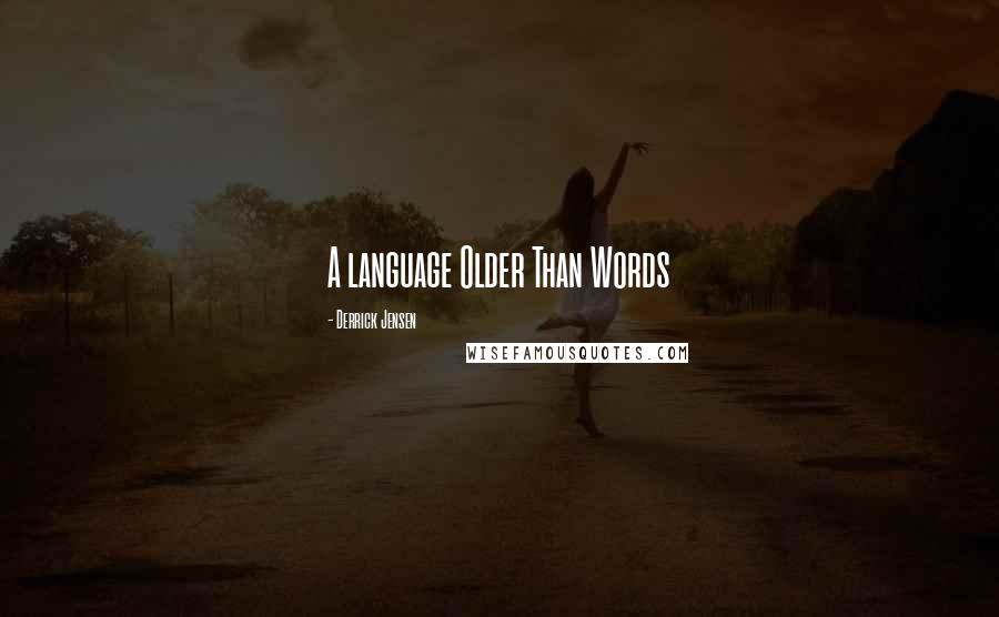 Derrick Jensen Quotes: A language Older Than Words