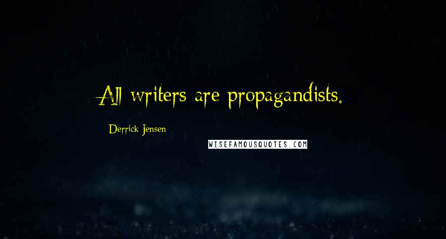 Derrick Jensen Quotes: All writers are propagandists.