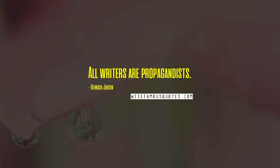 Derrick Jensen Quotes: All writers are propagandists.