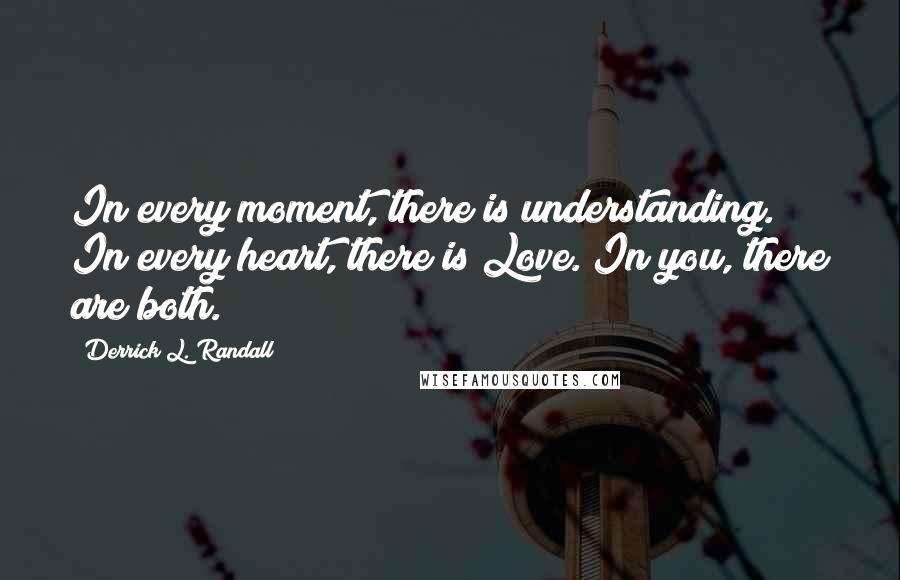 Derrick L. Randall Quotes: In every moment, there is understanding. In every heart, there is Love. In you, there are both.