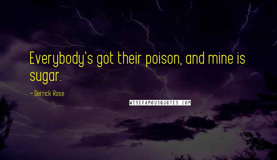 Derrick Rose Quotes: Everybody's got their poison, and mine is sugar.