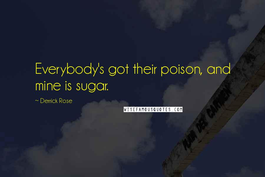 Derrick Rose Quotes: Everybody's got their poison, and mine is sugar.