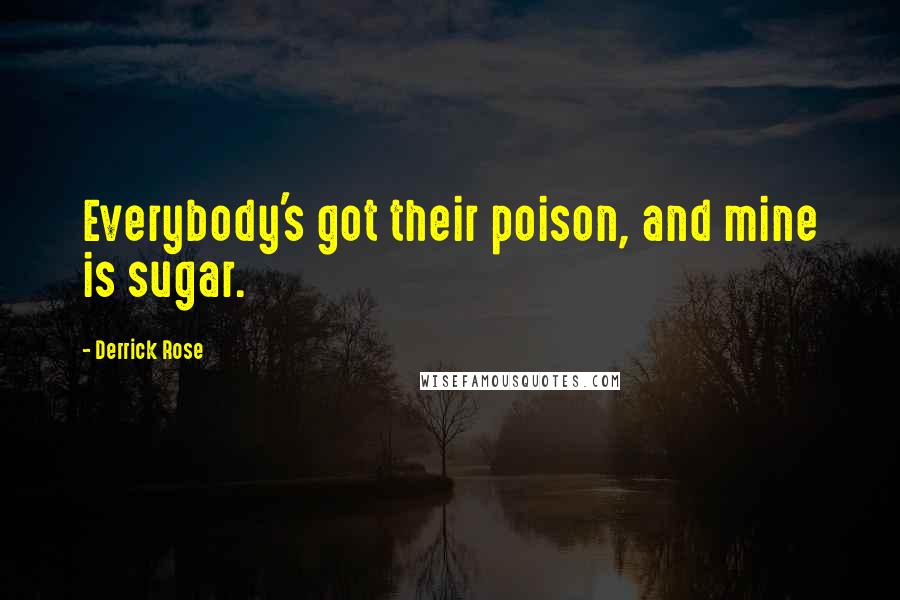 Derrick Rose Quotes: Everybody's got their poison, and mine is sugar.