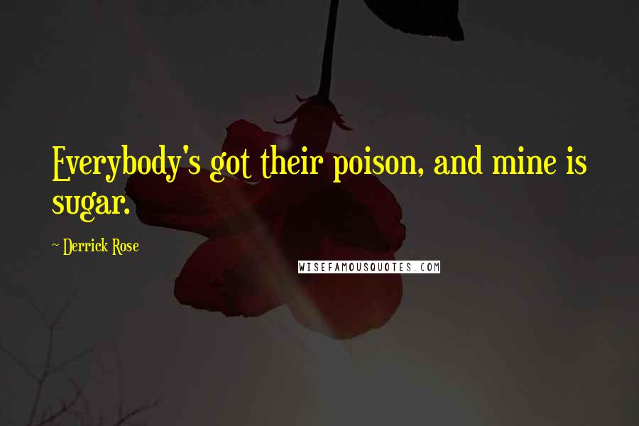 Derrick Rose Quotes: Everybody's got their poison, and mine is sugar.