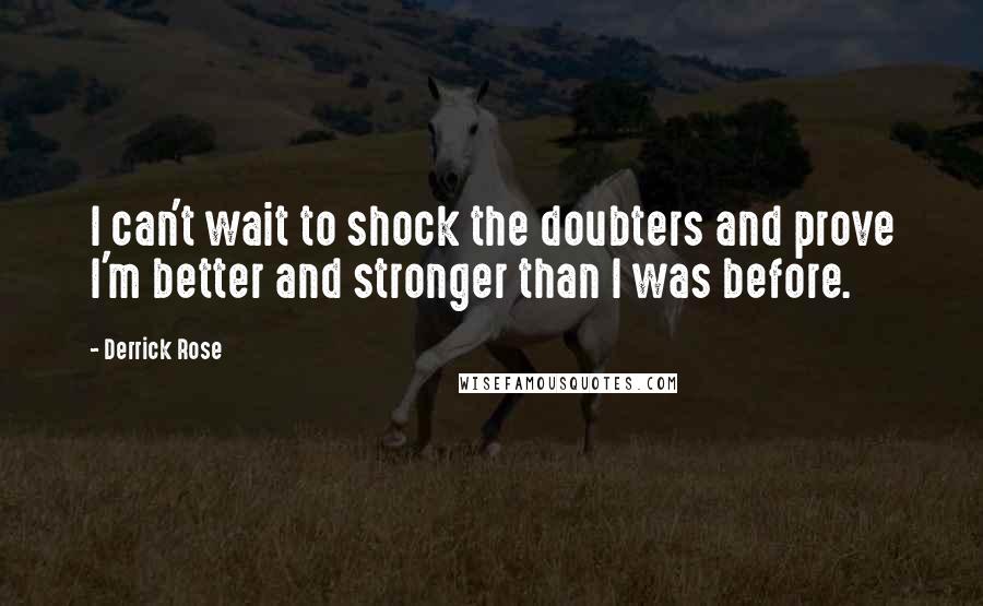 Derrick Rose Quotes: I can't wait to shock the doubters and prove I'm better and stronger than I was before.