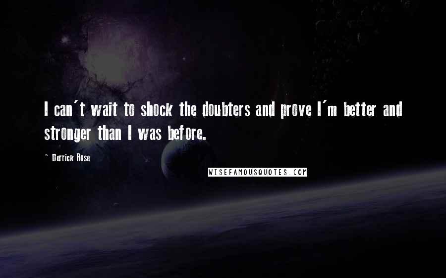 Derrick Rose Quotes: I can't wait to shock the doubters and prove I'm better and stronger than I was before.