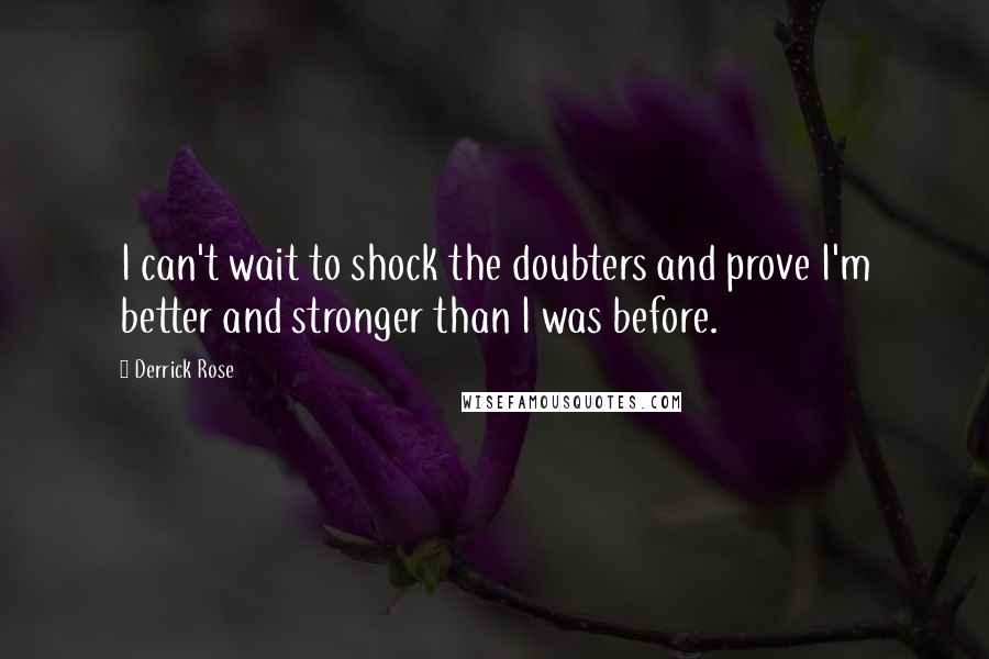 Derrick Rose Quotes: I can't wait to shock the doubters and prove I'm better and stronger than I was before.