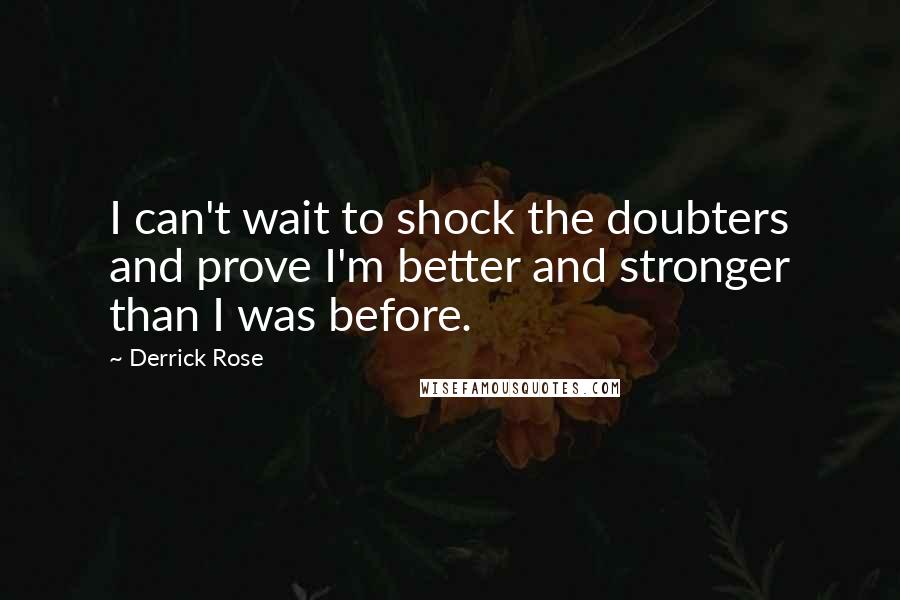 Derrick Rose Quotes: I can't wait to shock the doubters and prove I'm better and stronger than I was before.