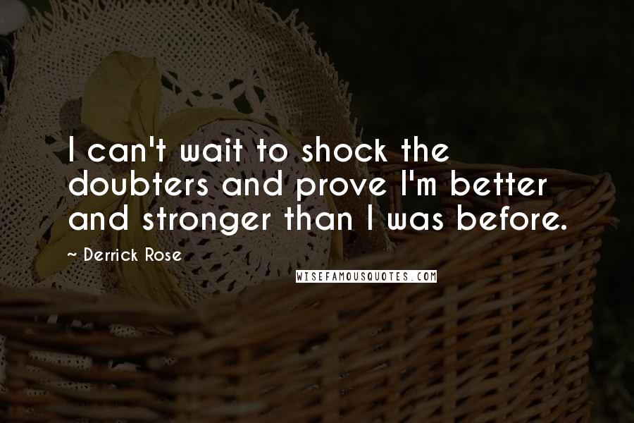 Derrick Rose Quotes: I can't wait to shock the doubters and prove I'm better and stronger than I was before.