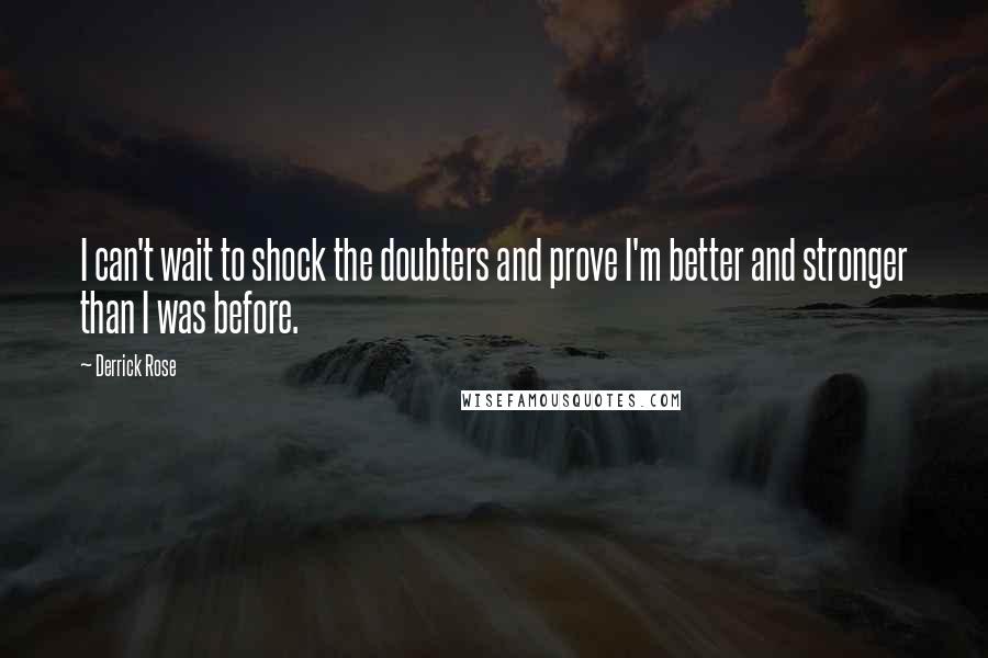 Derrick Rose Quotes: I can't wait to shock the doubters and prove I'm better and stronger than I was before.