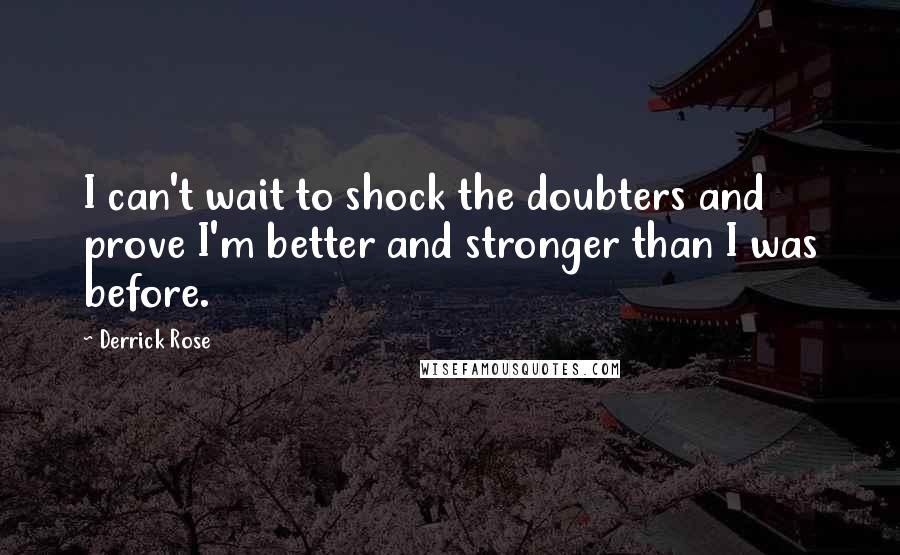 Derrick Rose Quotes: I can't wait to shock the doubters and prove I'm better and stronger than I was before.