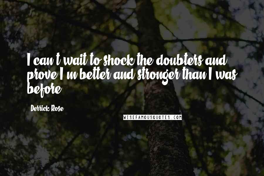 Derrick Rose Quotes: I can't wait to shock the doubters and prove I'm better and stronger than I was before.