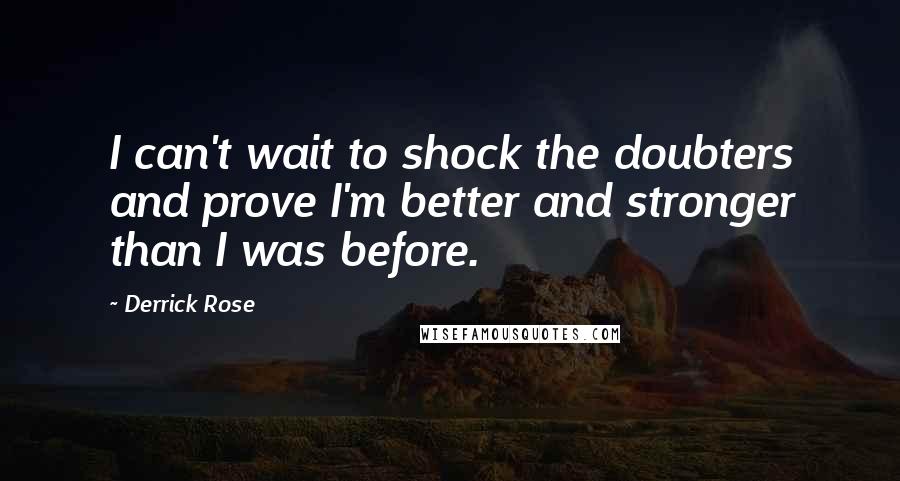 Derrick Rose Quotes: I can't wait to shock the doubters and prove I'm better and stronger than I was before.