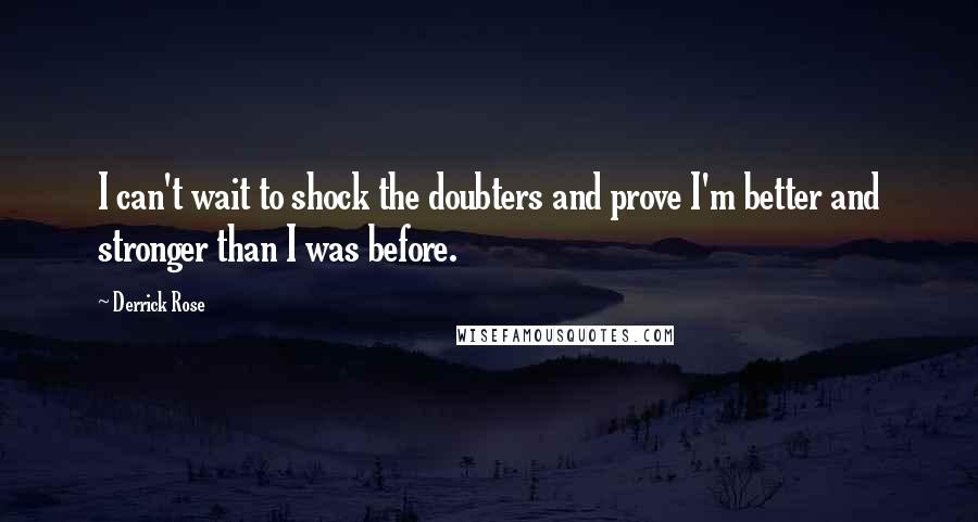 Derrick Rose Quotes: I can't wait to shock the doubters and prove I'm better and stronger than I was before.