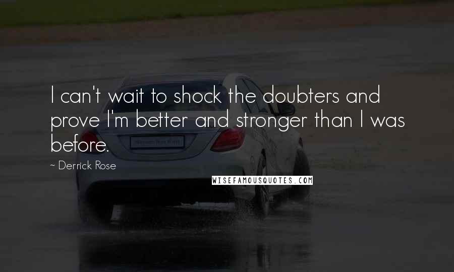 Derrick Rose Quotes: I can't wait to shock the doubters and prove I'm better and stronger than I was before.