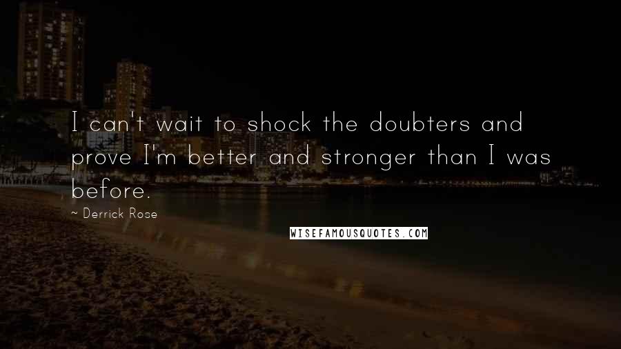 Derrick Rose Quotes: I can't wait to shock the doubters and prove I'm better and stronger than I was before.