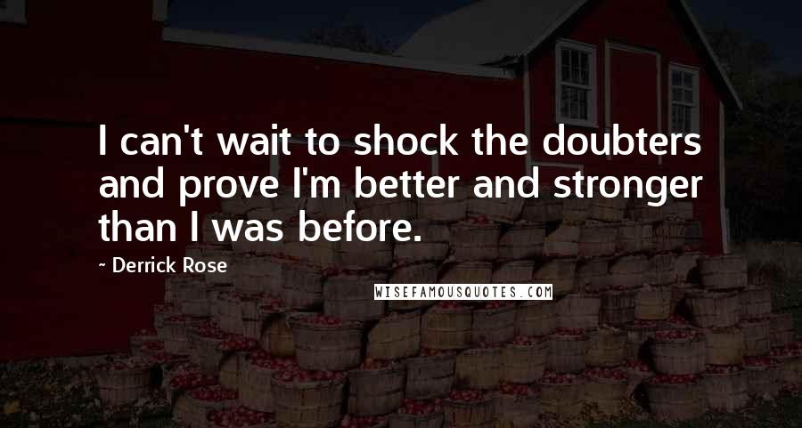 Derrick Rose Quotes: I can't wait to shock the doubters and prove I'm better and stronger than I was before.