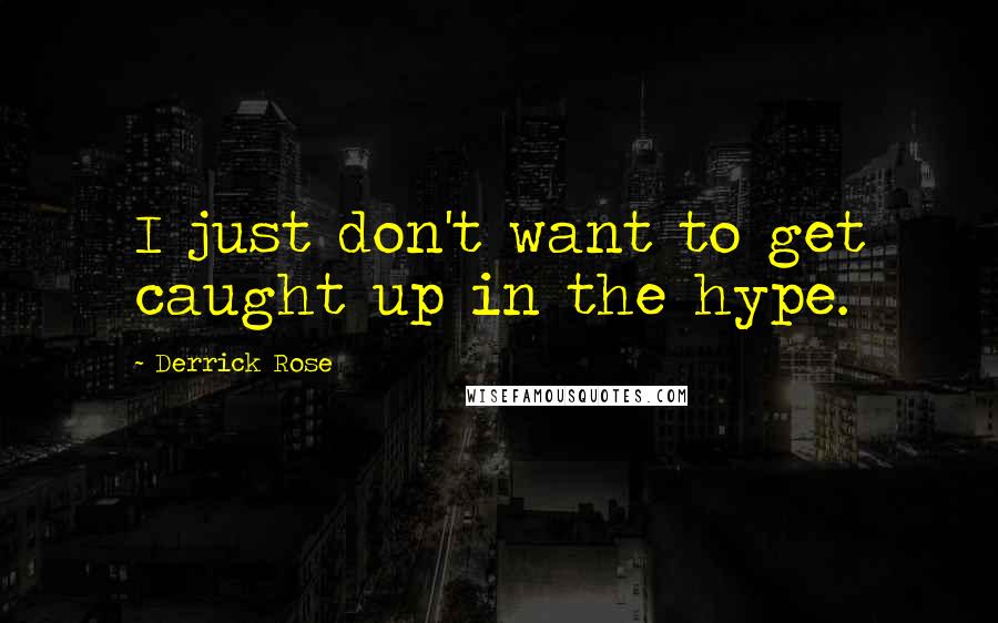 Derrick Rose Quotes: I just don't want to get caught up in the hype.