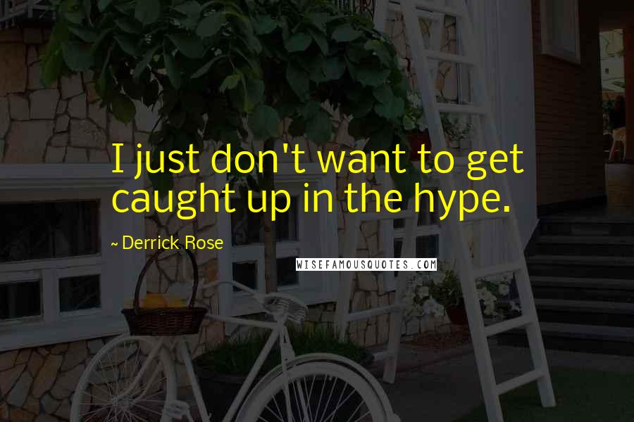 Derrick Rose Quotes: I just don't want to get caught up in the hype.