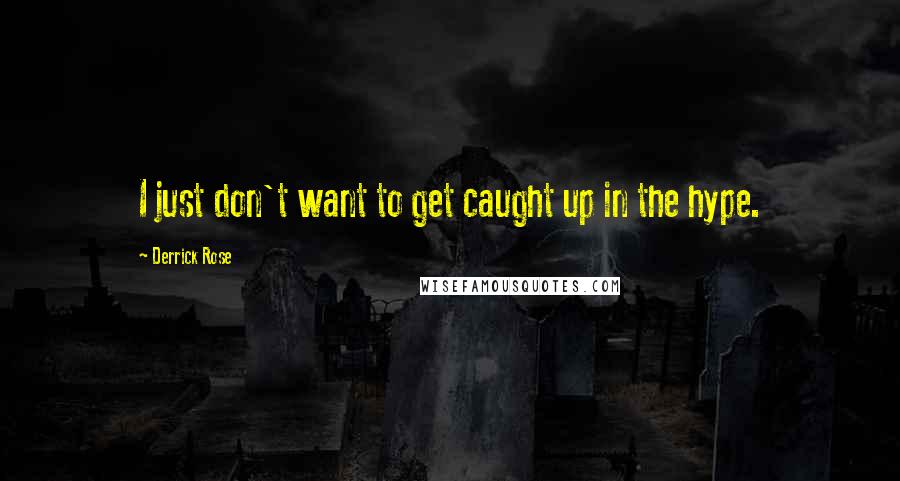 Derrick Rose Quotes: I just don't want to get caught up in the hype.