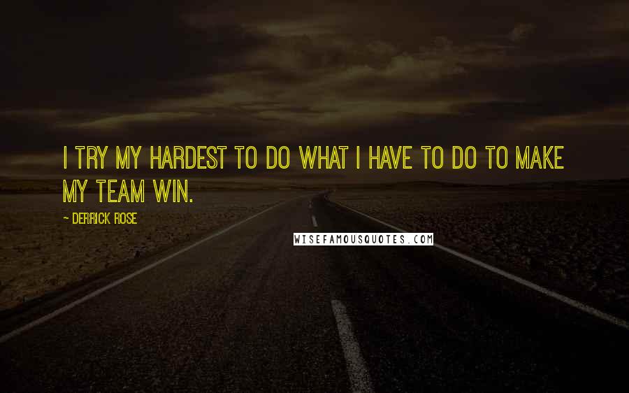 Derrick Rose Quotes: I try my hardest to do what I have to do to make my team win.