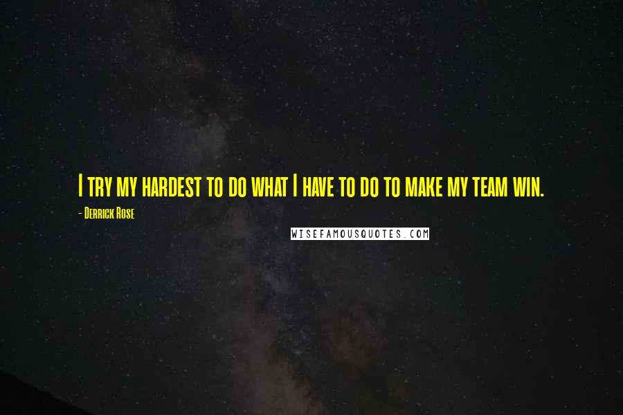 Derrick Rose Quotes: I try my hardest to do what I have to do to make my team win.