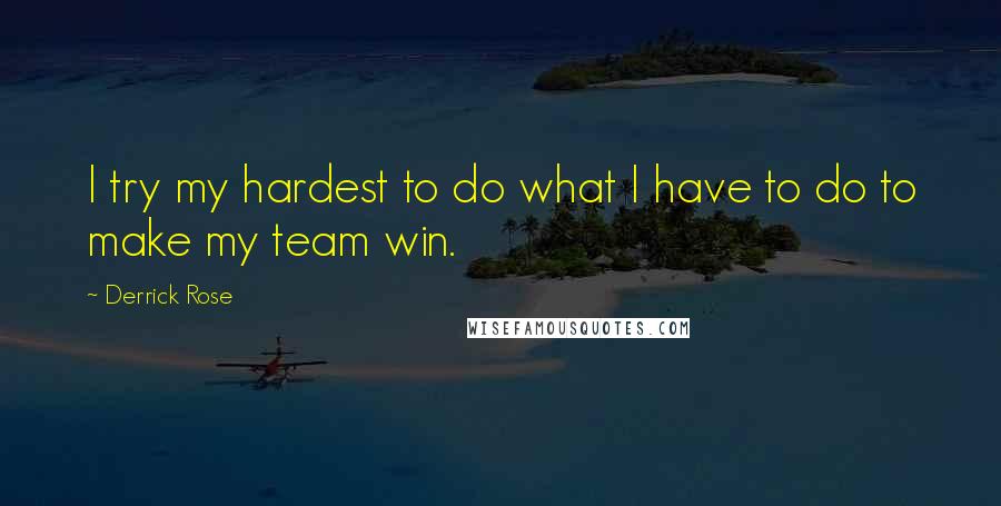 Derrick Rose Quotes: I try my hardest to do what I have to do to make my team win.